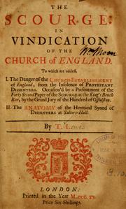 Cover of: The Scourge: in vindication of the Church of England ; to which  is added, I. The danger of the Church-establishment of England, from the insolence of Protestant dissenters ; Occasion'd by a presentment of the forty second paper of the Scourge at the King's Bench Bar, by the Grand Jury of the hundred of Ossulston ; II. The anatomy of the heretical synod of dissenters at Salters-Hall