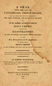 Cover of: A Seal upon the lips of Unitarians, Trinitarians, etc., who refuse to acknowledge the sole, supreme, and exclusive Divinity of our Lord and Saviour Jesus Christ: containing illustrations of one hundred and forty-four passages in the four evangelists and the apocalypse, in proof that Jesus Christ is the supreme and only God of heaven and earth.