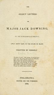 Cover of: The select letters of Major Jack Downing [pseud.]: of the Downingvill militia, away down East, in the state of Maine.