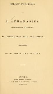 Cover of: Select treatises of S. Athanasius ... in controversy with the Arians by Athanasius Saint, Patriarch of Alexandria