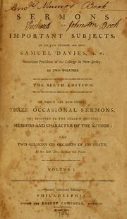 Sermons on important subjects, by the late Reverend and pious Samuel Davies, A.M., sometime President of the College in New-Jersey ... to which are now added, three occasional sermons ... memoirs and character of the author, and two sermons on occasion of his death, by the Rev. Drs. Gibbons and Finley by Davies, Samuel