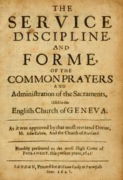 Cover of: The service, discipline and forme of the Common prayers and administration of the sacraments, used in the English Church of Geneva: as it was approved by that most reverend divine, M. Iohn Calvin, and the Church of Scotland.