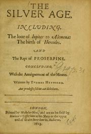 Cover of: The Silver Age: including The loue of Iupiter to Alcmena ; The birth of Hercules ; And The rape of Proserpine ; conclvding, with The arraignement of the Moone