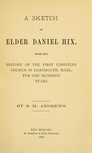 Cover of: A sketch of Elder Daniel Hix: with the history of the First Christian church in Dartmouth, Mass., for one hundred years