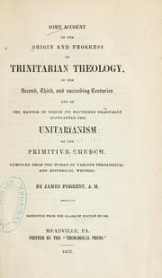 Cover of: Some account of the origin and progress of trinitarian theology: in the second, third, and succeeding centuries, and of the manner in which its doctrines gradually supplanted the unitarianism of the primitive church;  compiled from the works of various theological and historical writers