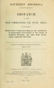 Cover of: Southern Rhodesia.: Despatch to the high commissioner for South Africa, transmitting draft letters patent providing for the constitution of resposible government in the colony of Southern Rhodesia, and other draft instruments connected therewith ...