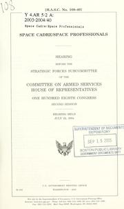 Cover of: Space cadre/space professionals: hearing before the Strategic Forces Subcommittee of the Committee on Armed Services, House of Representatives, One Hundred Eighth Congress, second session, hearing held July 22, 2004.