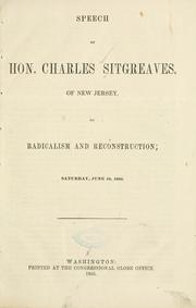 Cover of: Speech of Hon. Charles Sitgreaves, of New Jersey, on radicalism and reconstruction: Saturday, June 16, 1866.