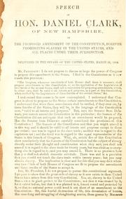 Cover of: Speech of Hon. Daniel Clark, of New Hampshire: on the proposed amendment of the Constitution, forever prohibiting slavery in the United States, and all places under their jurisdiction. Delivered in the Senate of the United States, March 31, 1864.