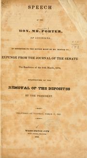 Cover of: Speech of the Hon. Mr. Porter, of Louisiana, in opposition to the motion made by Mr. Benton to expunge from the Journal of the Senate the resolution of the 24th March, 1834, disapproving of the removal of the deposites by the President. by Alexander Porter