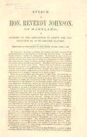 Cover of: Speech of Hon. Reverdy Johnson, of Maryland: in support of the resolutign [sic] to amend the constitution of the United States, April 5, 1864.