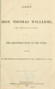 Cover of: Speech of Hon. Thomas Williams of Pennsylvania, on the reconstruction of the union: delivered in the House of representatives, Feb. 10, 1866.
