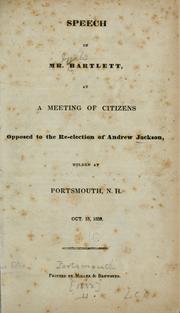 Cover of: Speech of Mr. Bartlett, at a meeting of citizens opposed to the re-election of Andrew Jackson, holden at Portsmouth, N.H., Oct. 15, 1832. by J. Bartlett