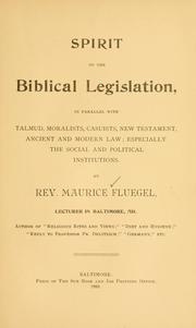 Cover of: Spirit of the Biblical legislations: in parallel with Talmud, moralists, casuists, New Testament, ancient and modern law : especially the social and political institutions ...