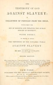 Cover of: The testimony of God against slavery: a collection of passages from the Bible, which show the sin of holding and treating the human species as property : with notes : to which is added the testimony of the civilized world against slavery