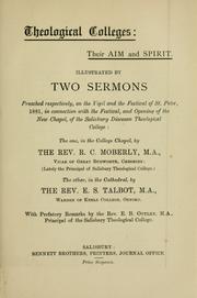 Cover of: Theological colleges: their aim and spirit : illustrated by two sermons preached respectively, on the Vigil and the Festival of St. Peter, 1881, in connection with the festival, and opening of the New Chapel, of the Salisbury Diocesan Theological College, the one, in the College Chapel
