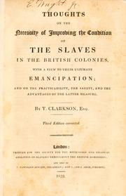 Cover of: Thoughts on the necessity of improving the condition of the slaves in the British colonies: with a view to their ultimate emancipation : and on the practicability, the safety, and the advantages of the latter measure
