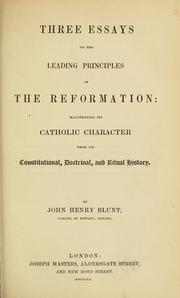 Cover of: Three essays on the leading principles of the Reformation: illustrating its Catholic character from its constitutional, doctrinal, and ritual history