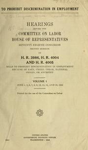 Cover of: To prohibit discrimination in employment.: Hearings before the Committee on Labor, House of Representatives, Seventy-eighth Congress, second session, on H.R. 3896. H.R. 4004, and H.R. 4005, bills to prohibit discrimination in employment because of race, creed, color, national origin, or ancestry.