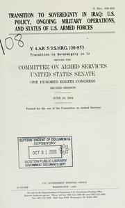 Cover of: Transition to sovereignty in Iraq: U.S. policy, ongoing military operations, and status of U.S. armed forces : hearing before the Committee on Armed Services, United States Senate, One Hundred Eighth Congress, second session, June 25, 2004.