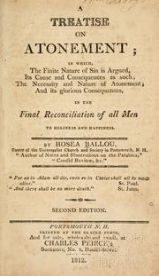 Cover of: A treatise on atonement: in which the finite nature of sin is argued, its cause and consequences as such; the necessity and nature of atonement; and its glorious consequences, in the final reconciliation of all men to holiness and happiness.