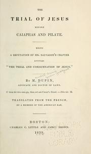 Cover of: The trial of Jesus before Caiaphas and Pilate.: Being a refutation of Mr. Salvador's chapter entitled, "The trial and condemnation of Jesus."