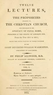 Cover of: Twelve lectures on the prophecies relating to the Christian church, and especially to the apostacy of papal Rome, preached in the chapel of Lincolns Inn, from the year 1811 to 1815 by Philip Allwood