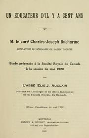 Cover of: Un éducateur d'il y a cent ans: M. le curé Charles-Joseph Ducharme, fondateur de Séminaire de Sainte-Thérèse ; étude présentée à la Société Royale du Canada à la session de mai 1920