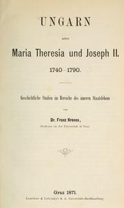 Cover of: Ungarn unter Maria Theresia und Joseph 2, 1740-1790: geschichtliche Studien im Bereiche des inneren Staatslebens.