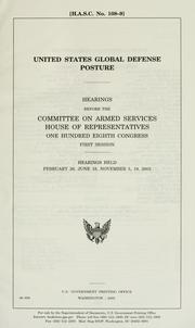 Cover of: United States global defense posture: hearings before the Committee on Armed Services, House of Representatives, One Hundred Eighth Congress, first session, hearings held, February 26, June 18, November 5, 19, 2003.
