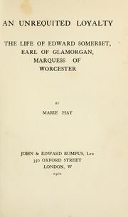 Cover of: An unrequited loyalty: the life of Edward Somerset, Earl of Glamorgan, Marquess of Worcester