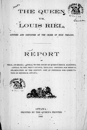 Cover of: The Queen vs. Louis Riel, accused and convicted of the crime of high treason: report of trial at Regina.-Appeal to the Court of Queen's Bench, Manitoba.-Appeal to the Privy Council, England.-Petition for medical examination of the convict.-List of petitions for commutation of sentence, Ottawa.