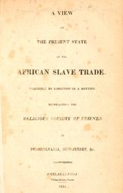 Cover of: A view of the present state of the African slave trade.: Pub. by direction of a meeting representing the Religious Society of Friends in Pennsylvania, New-Jersey, &c.