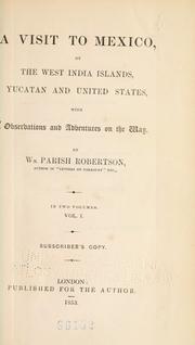 Cover of: A visit to Mexico, by the West India islands, Yucatan and United States by Wm. Parish Robertson, Wm. Parish Robertson