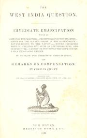 Cover of: The West India question: Immediate emancipation would be safe for the masters;--profitable for the masters;--happy for the slaves;--right in the government;--advantageous to the nation;--would interfere with no feelings but such as are disgraceful and destructive;--cannot be postponed without continually increasing danger.  An outline for immediate emancipation: and remarks on compensation.