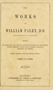 Cover of: The works of William Paley ...: containing his life, moral and political philosophy, evidences of christianity, natural theology, tracts, Horae Paulinae, clergyman's companion, and sermons, printed verbatim from the original editions, complete in one volume.