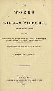 Cover of: The works of William Paley ...: Containing his life, Moral and political philosophy, Evidences of Christianity, Natural theology, Tracts, Horæ Paulinæ, Clergyman's companion, and sermons, printed verbatim from the original editions ...
