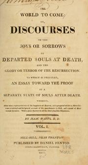 Cover of: The world to come, or, Discourses on the joys or sorrows of departed souls at death, and the glory or terror of the resurrection: to which is prefixed An essay toward the proof of a separate state of souls after death ...