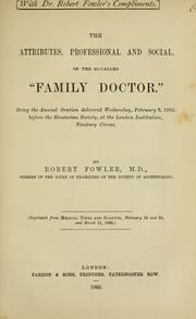 Cover of: The attributes, professional and social, of the so-called "Family Doctor": being the annual oration delivered Wednesday, February 8, 1882, before the Hunterian Society, at the London Institution, Finsbury Circus