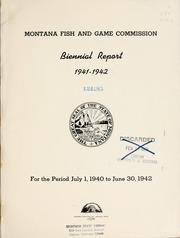 Cover of: Biennial report, Montana Game and Fish Commission, State of Montana. by Montana Fish and Game Commission.