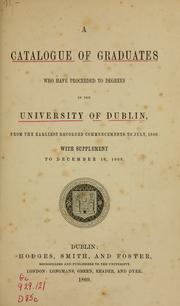 Cover of: A catalogue of graduates who have proceeded to degrees in the University of Dublin: from the earliest recorded commencements to July, 1866: with supplement to December l6, l868.