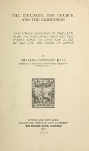 Cover of: The children, the church and the communion: two simple messages to children, from one who loves them and who wants them to love the House of God and the Table of Christ