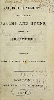 Cover of: Church psalmody: a collection of psalms and hymns, adapted to public worship. Selected from Watts and other authors.