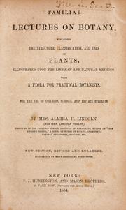 Cover of: Familiar lectures on botany: explaining the structure, classification, and uses of plants, illustrated upon the Linnaean and natural methods, with a flora for practical botanists. By Almira H. Lincoln.