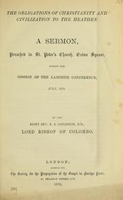 Cover of: The obligations of Christianity and civilization to the heathen: a sermon, preached in St. Peter's Church, Eaton Square, during the session of the Lambeth Conference, July, 1878