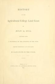 Cover of: History of the agricultural college land grant of July 2, 1862: together with a statement of the condition of the fund, derived therefrom as it now exists in each state in the Union.