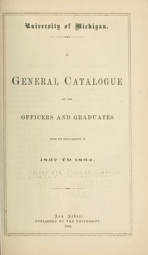 A general catalogue of the officers and graduates from its organization in 1837 to 1864. by University of Michigan.