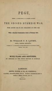 Cover of: Pegu, being a narrative of events during the second Burmese war, from August 1852 to its conclusion in June 1853 by W. F. B. Laurie