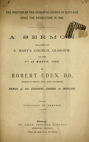 Cover of: The position of the Episcopal Church in Scotland since the revolution in 1688: a sermon preached in S. Mary's Church, Glasgow, on the 7th of March, 1880