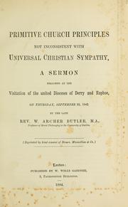 Cover of: Primitive church principles not inconsistent with universal Christian sympathy: a sermon preached at the visitation of the united Dioceses of Derry and Raphoe, on Thursday, September 22, 1842
